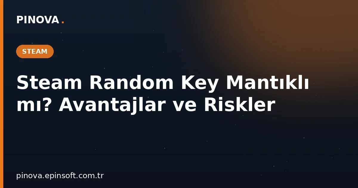 Steam Random Key Mantıklı mı? Avantajlar ve Riskler